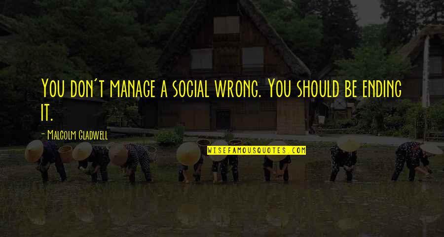 Camps In Night Quotes By Malcolm Gladwell: You don't manage a social wrong. You should