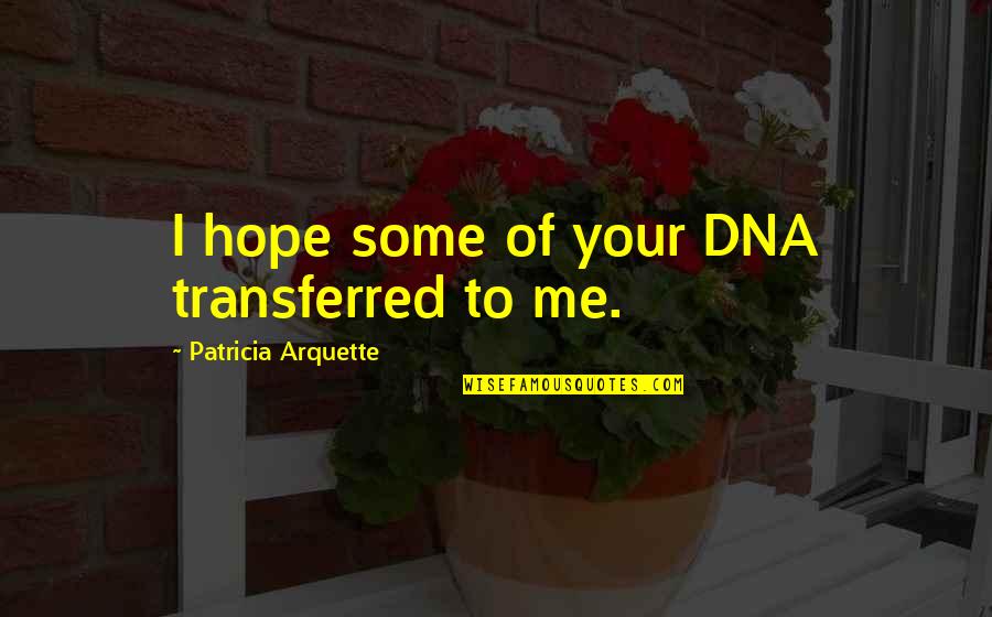 Camps In Night Quotes By Patricia Arquette: I hope some of your DNA transferred to