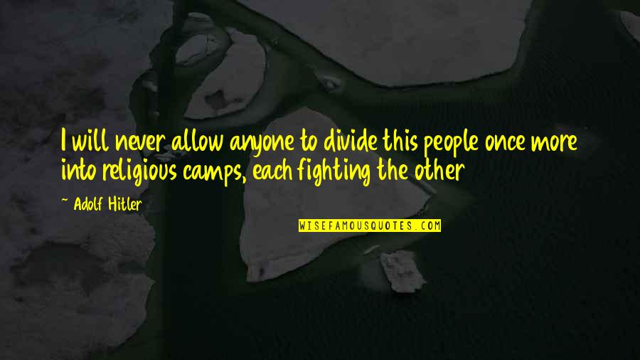 Camps Quotes By Adolf Hitler: I will never allow anyone to divide this