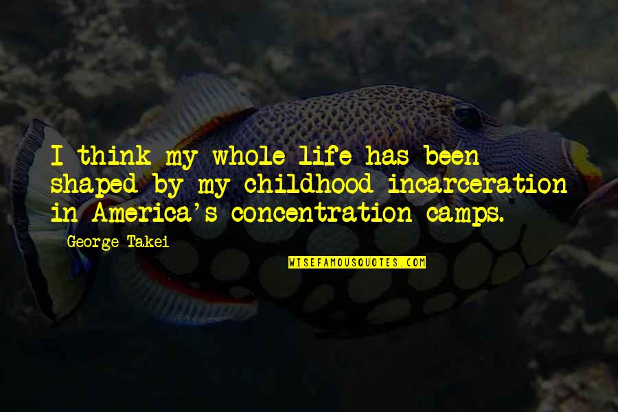 Camps Quotes By George Takei: I think my whole life has been shaped