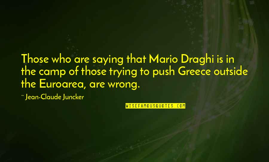 Camps Quotes By Jean-Claude Juncker: Those who are saying that Mario Draghi is