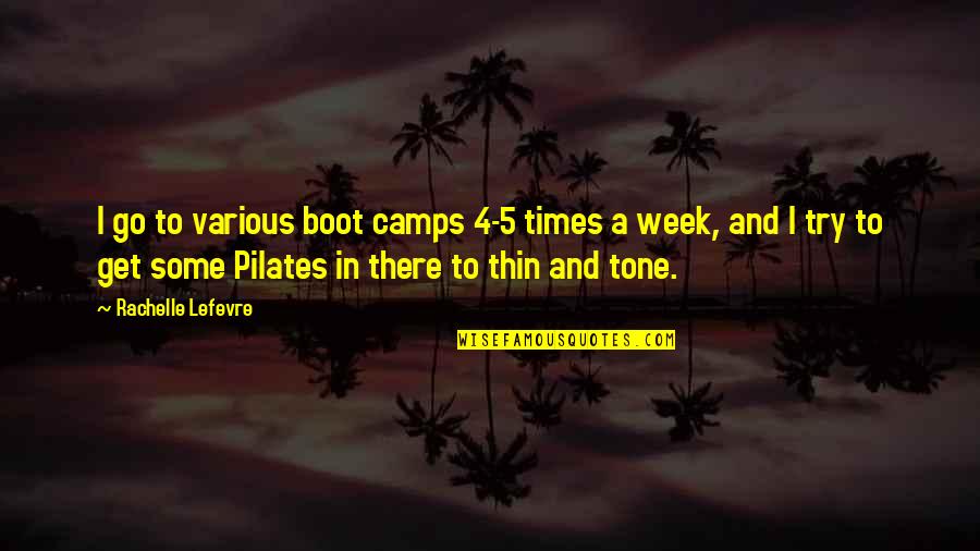 Camps Quotes By Rachelle Lefevre: I go to various boot camps 4-5 times