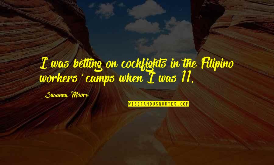 Camps Quotes By Susanna Moore: I was betting on cockfights in the Filipino