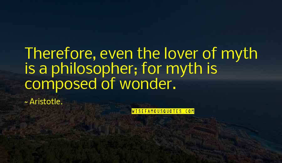Camps38 Quotes By Aristotle.: Therefore, even the lover of myth is a