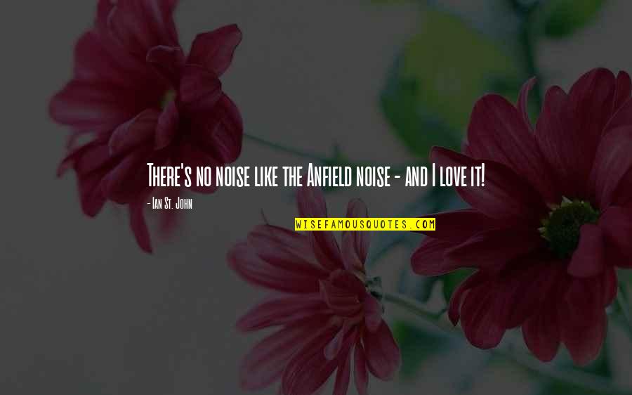 Camps38 Quotes By Ian St. John: There's no noise like the Anfield noise - Camps38 Quotes By Ian St. John: There's no noise like the Anfield noise -