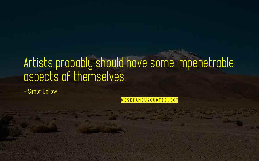 Camps38 Quotes By Simon Callow: Artists probably should have some impenetrable aspects of