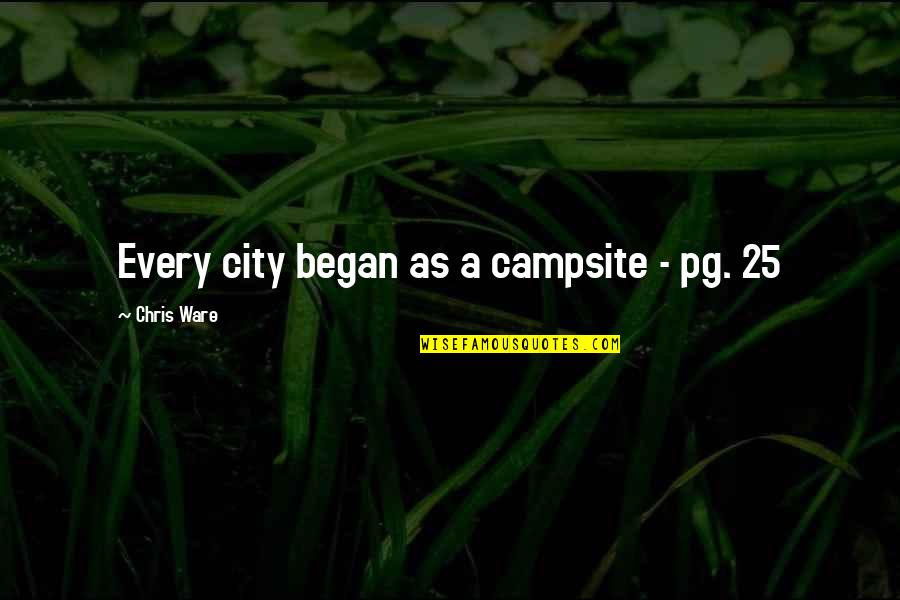 Campsite Quotes By Chris Ware: Every city began as a campsite - pg.