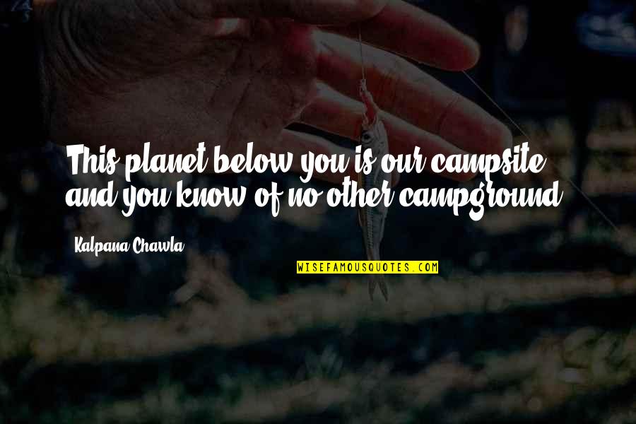 Campsite Quotes By Kalpana Chawla: This planet below you is our campsite, and