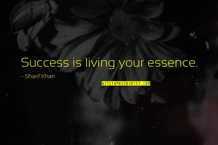 Campsites Quotes By Sharif Khan: Success is living your essence.