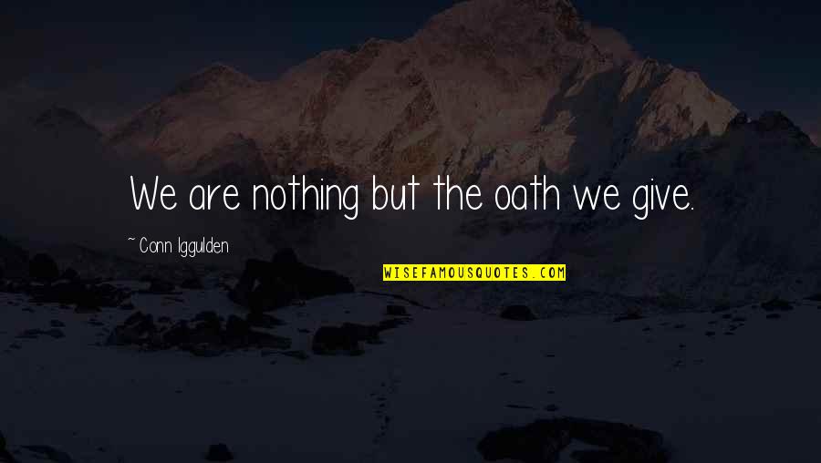 Campus Andi Quotes By Conn Iggulden: We are nothing but the oath we give. Campus Andi Quotes By Conn Iggulden: We are nothing but the oath we give.