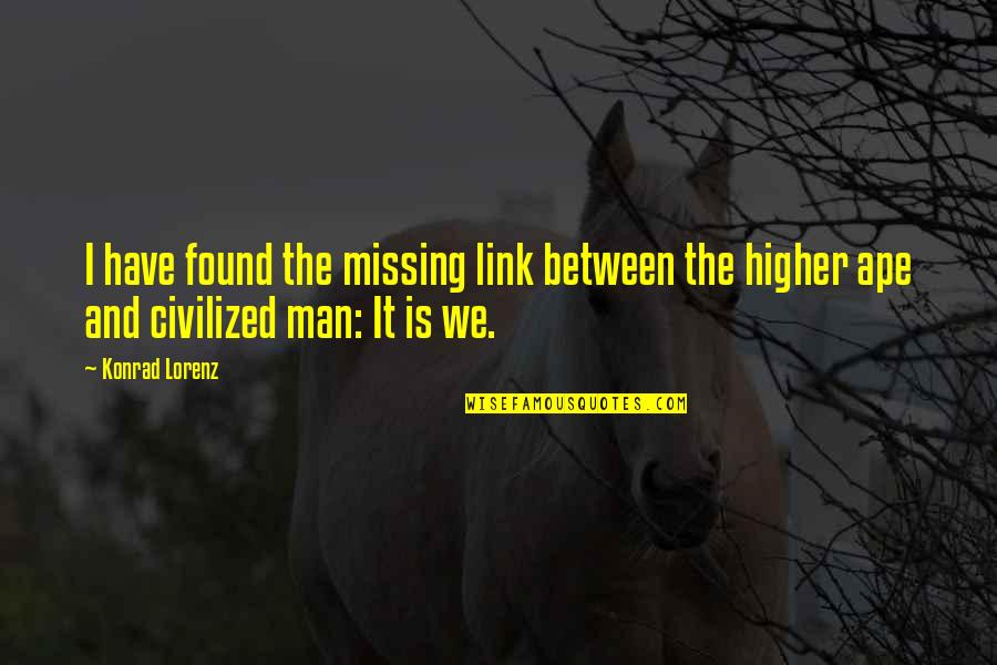 Campus Andi Quotes By Konrad Lorenz: I have found the missing link between the
