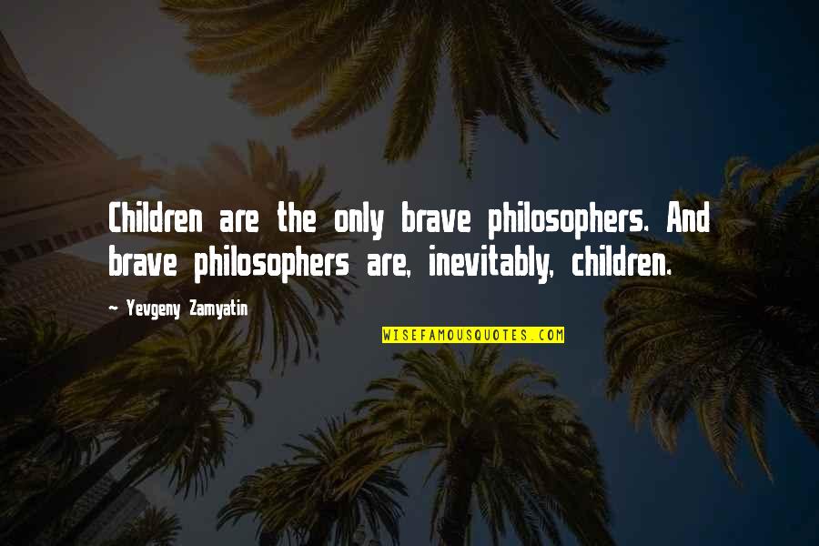 Campus Ministry Quotes By Yevgeny Zamyatin: Children are the only brave philosophers. And brave