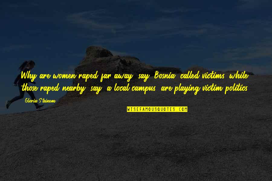 Campus Quotes By Gloria Steinem: Why are women raped far away (say, Bosnia)