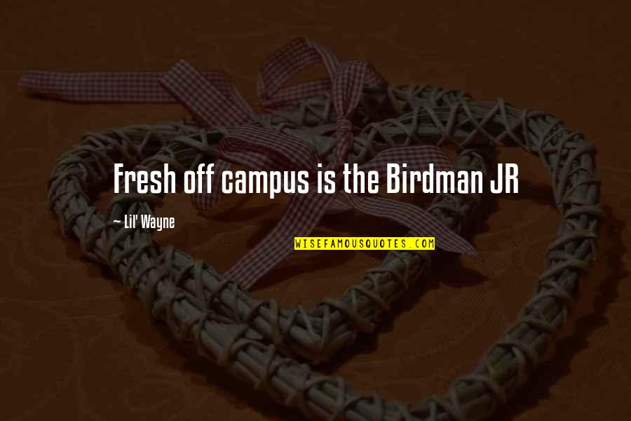 Campus Quotes By Lil' Wayne: Fresh off campus is the Birdman JR