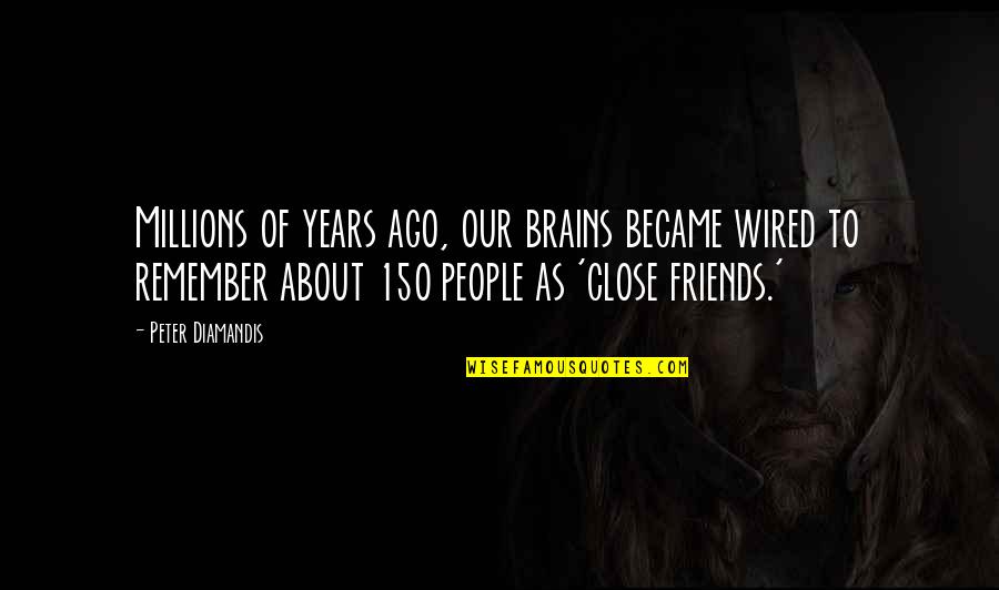 Campuses Or Campus Quotes By Peter Diamandis: Millions of years ago, our brains became wired Campuses Or Campus Quotes By Peter Diamandis: Millions of years ago, our brains became wired