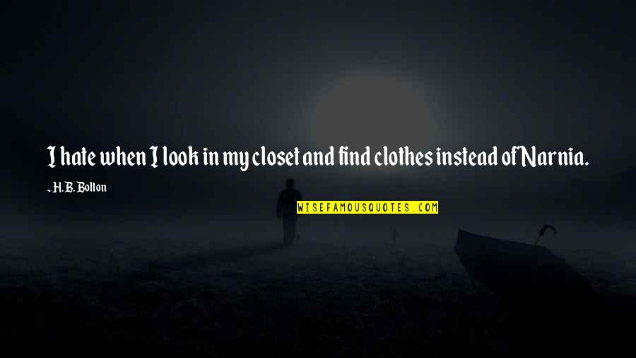 Campuses Quotes By H.B. Bolton: I hate when I look in my closet
