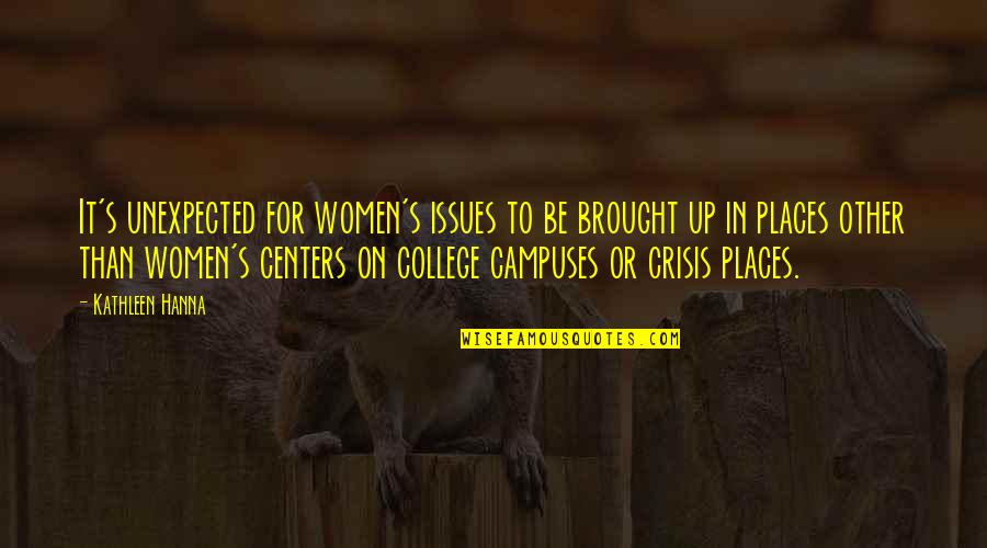 Campuses Quotes By Kathleen Hanna: It's unexpected for women's issues to be brought