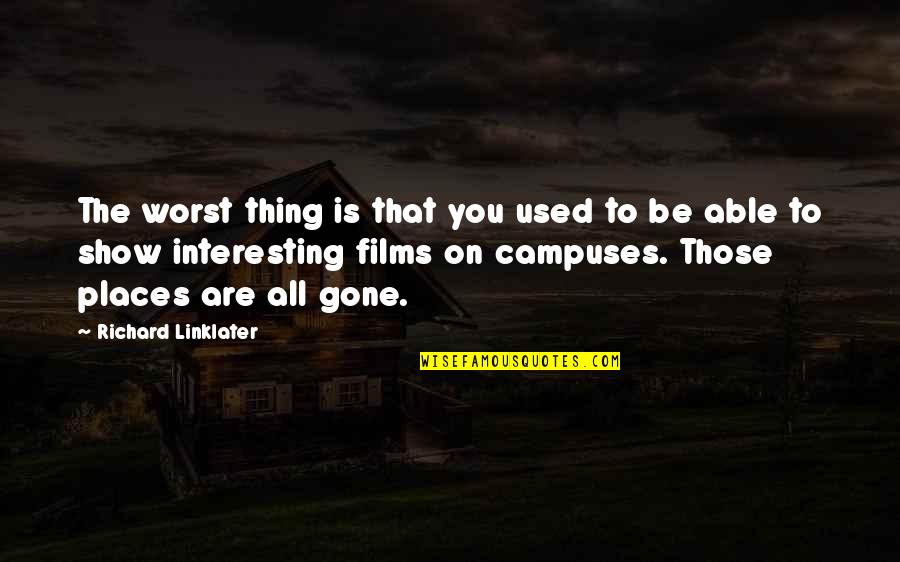 Campuses Quotes By Richard Linklater: The worst thing is that you used to