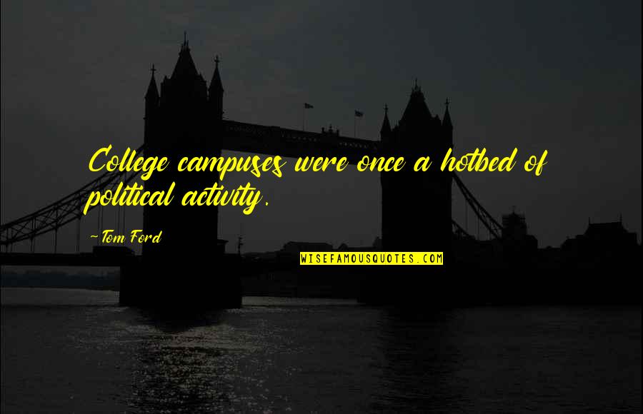 Campuses Quotes By Tom Ford: College campuses were once a hotbed of political