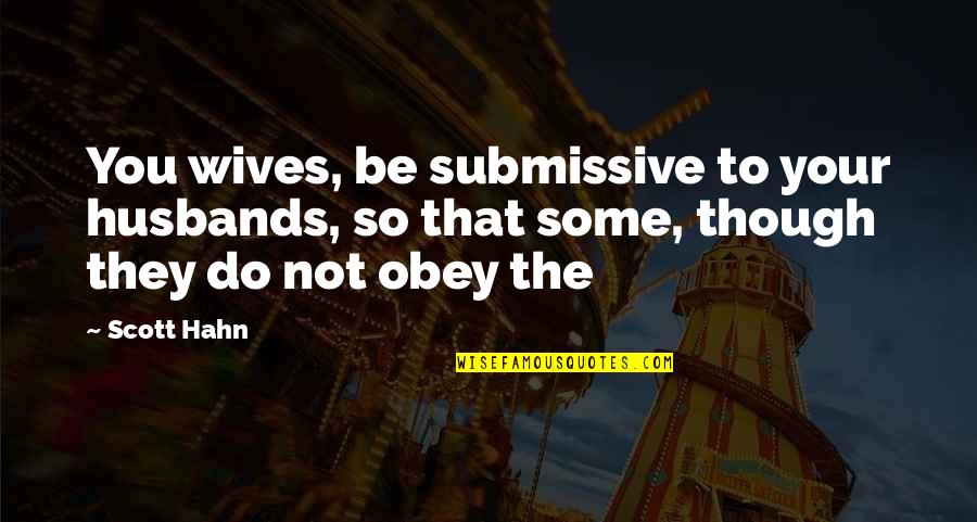 Campuzano Artist Quotes By Scott Hahn: You wives, be submissive to your husbands, so