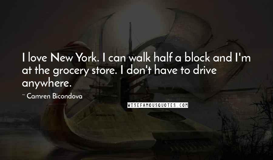 Camren Bicondova quotes: I love New York. I can walk half a block and I'm at the grocery store. I don't have to drive anywhere. Camren Bicondova quotes: I love New York. I can walk half a block and I'm at the grocery store. I don't have to drive anywhere.
