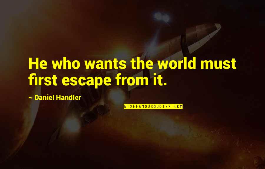 Camrin Agin Quotes By Daniel Handler: He who wants the world must first escape Camrin Agin Quotes By Daniel Handler: He who wants the world must first escape
