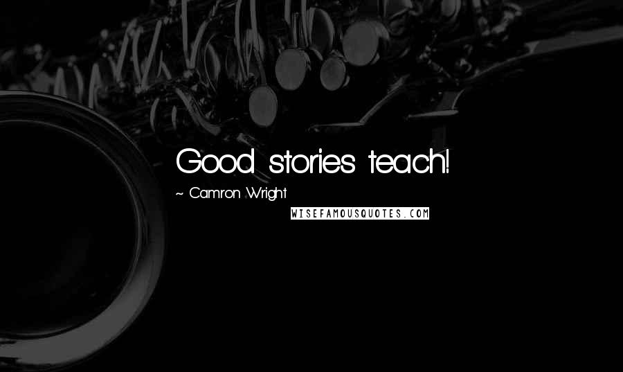 Camron Wright quotes: Good stories teach!