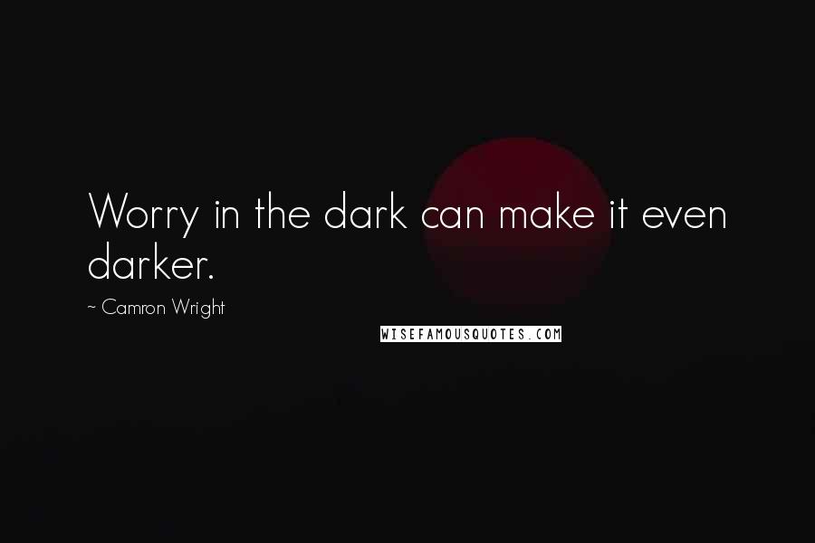 Camron Wright quotes: Worry in the dark can make it even darker.