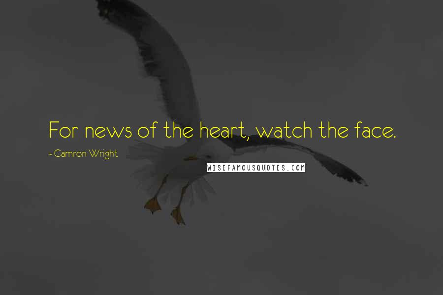 Camron Wright quotes: For news of the heart, watch the face.