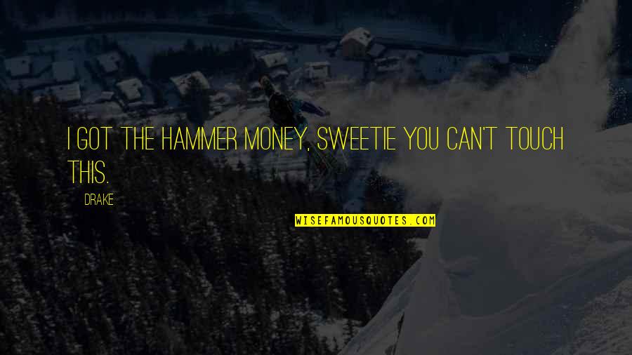 Camry Le Quotes By Drake: I got the Hammer money, sweetie you can't