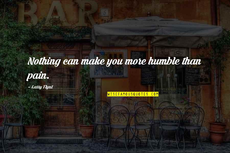 Camry Le Quotes By Larry Flynt: Nothing can make you more humble than pain.