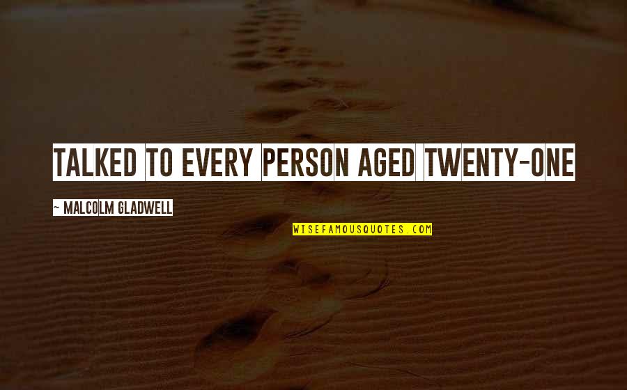 Camry Le Quotes By Malcolm Gladwell: talked to every person aged twenty-one