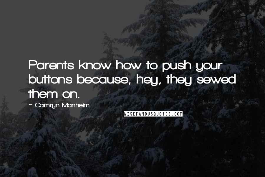 Camryn Manheim quotes: Parents know how to push your buttons because, hey, they sewed them on.