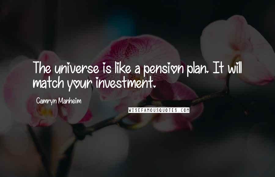 Camryn Manheim quotes: The universe is like a pension plan. It will match your investment.