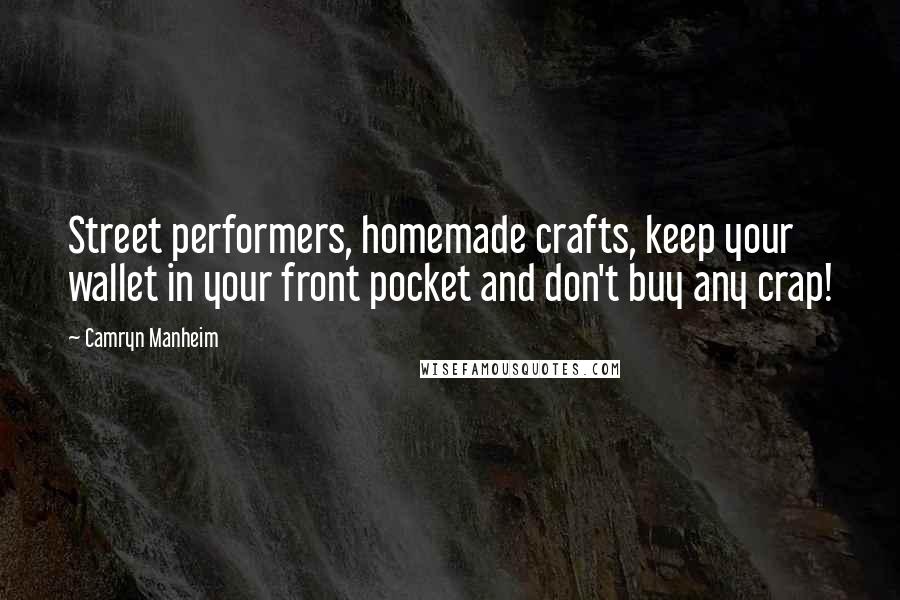 Camryn Manheim quotes: Street performers, homemade crafts, keep your wallet in your front pocket and don't buy any crap!