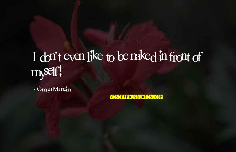 Camryn Manheim Quotes By Camryn Manheim: I don't even like to be naked in