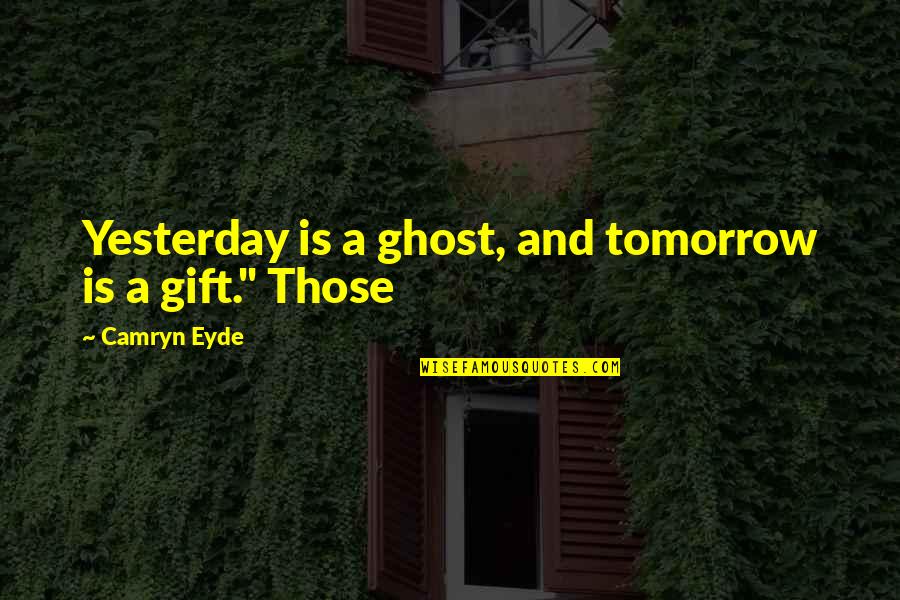 Camryn Quotes By Camryn Eyde: Yesterday is a ghost, and tomorrow is a Camryn Quotes By Camryn Eyde: Yesterday is a ghost, and tomorrow is a