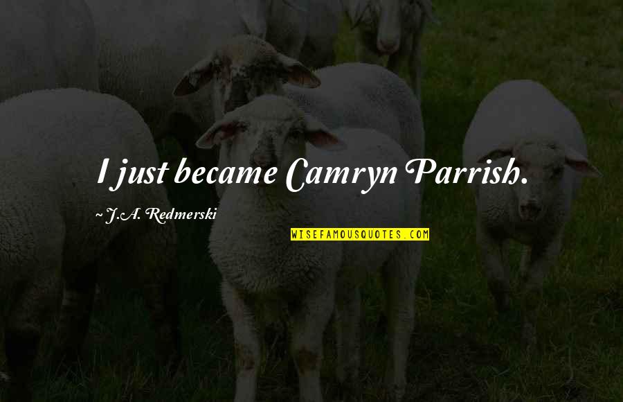 Camryn Quotes By J.A. Redmerski: I just became Camryn Parrish. Camryn Quotes By J.A. Redmerski: I just became Camryn Parrish.