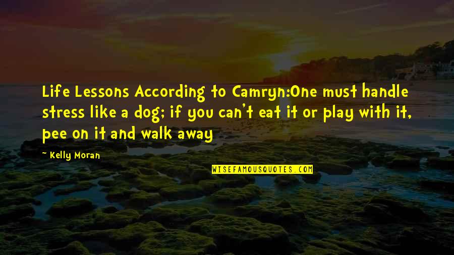 Camryn Quotes By Kelly Moran: Life Lessons According to Camryn:One must handle stress Camryn Quotes By Kelly Moran: Life Lessons According to Camryn:One must handle stress