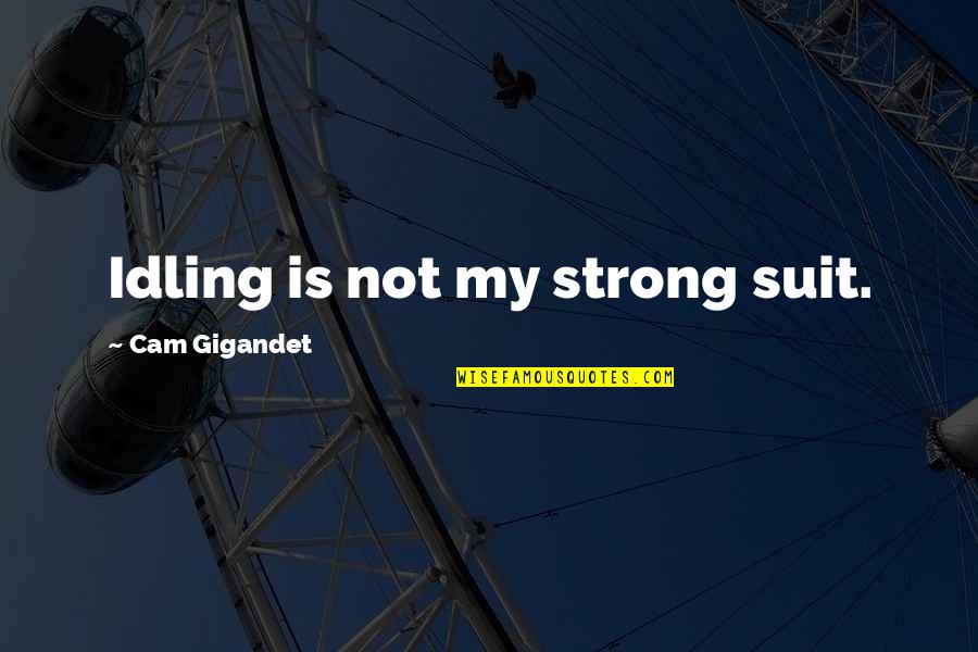 Cam's Quotes By Cam Gigandet: Idling is not my strong suit.