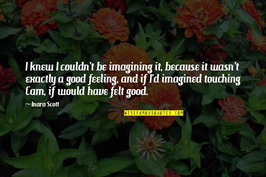 Cam's Quotes By Inara Scott: I knew I couldn't be imagining it, because