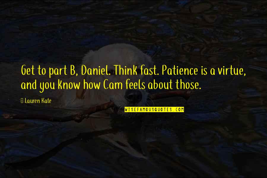 Cam's Quotes By Lauren Kate: Get to part B, Daniel. Think fast. Patience
