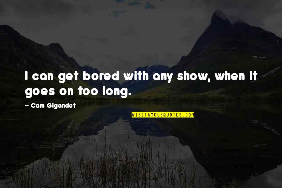 Cam'st Quotes By Cam Gigandet: I can get bored with any show, when