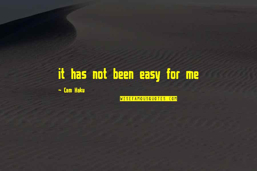 Cam'st Quotes By Cam Haku: it has not been easy for me