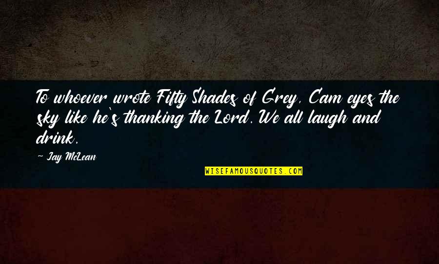 Cam'st Quotes By Jay McLean: To whoever wrote Fifty Shades of Grey, Cam