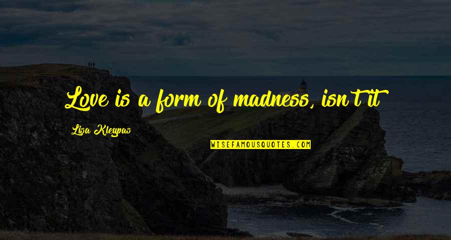Cam'st Quotes By Lisa Kleypas: Love is a form of madness, isn't it?