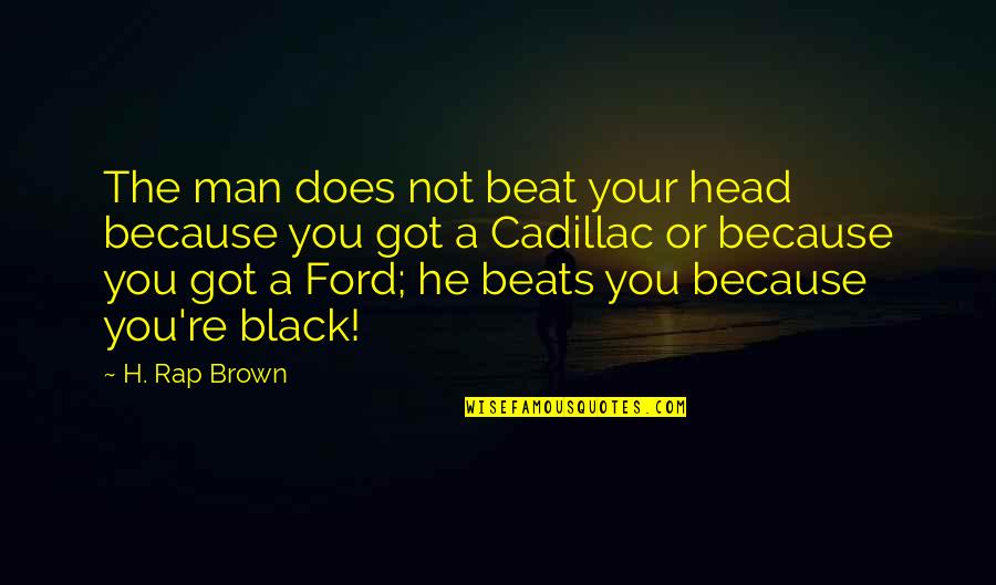 Camtasia Studio Quotes By H. Rap Brown: The man does not beat your head because