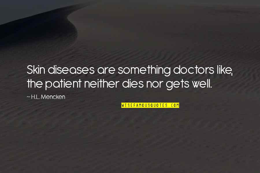 Camu Quotes By H.L. Mencken: Skin diseases are something doctors like, the patient