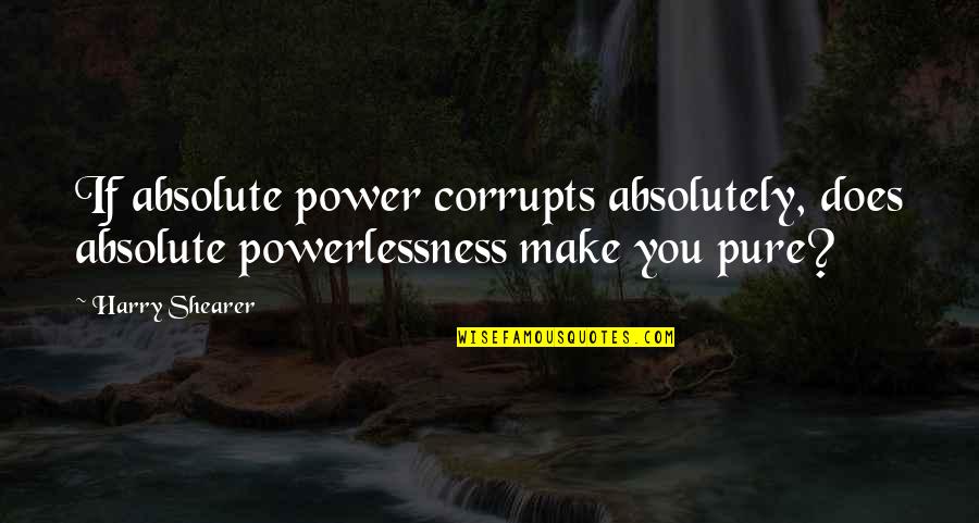 Camu Quotes By Harry Shearer: If absolute power corrupts absolutely, does absolute powerlessness