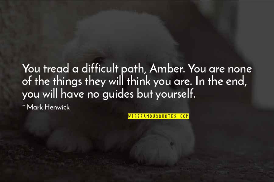 Camuflar Definicion Quotes By Mark Henwick: You tread a difficult path, Amber. You are